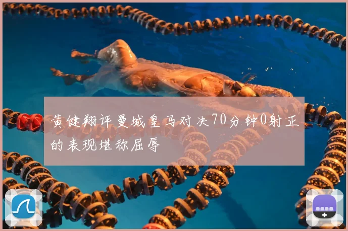 黄健翔评曼城皇马对决70分钟0射正的表现堪称屈辱